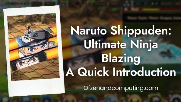 Naruto Shippuden Ultimate Ninja Blazing - A Quick Introduction