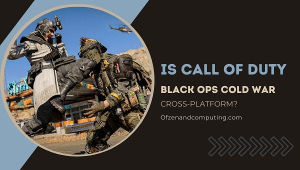 Is Call of Duty: Black Ops Cold War Cross-Platform in 2022?