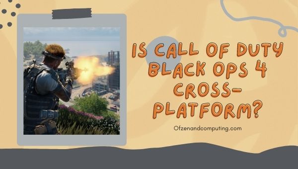 Is Call of Duty: Black Ops 4 Cross-Platform in 2022?