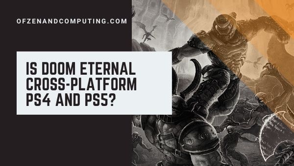 Is Doom Eternal Cross-Platform PS4 and PS5? 2022