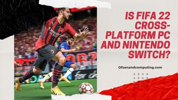 Is FIFA 22 Cross-Platform PC and Nintendo Switch?