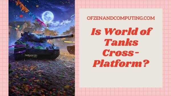 Is World of Tanks Cross-Platform in 2022?