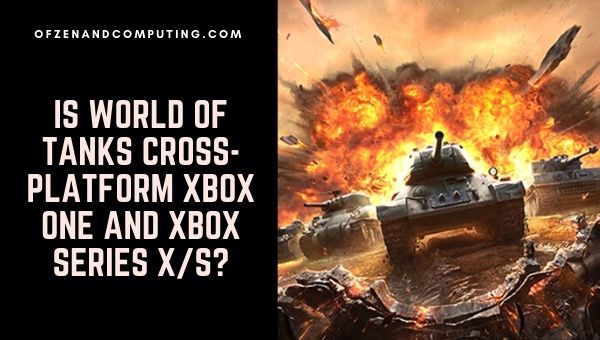 Is World of Tanks Cross-Platform Xbox One and Xbox Series X/S? 2022