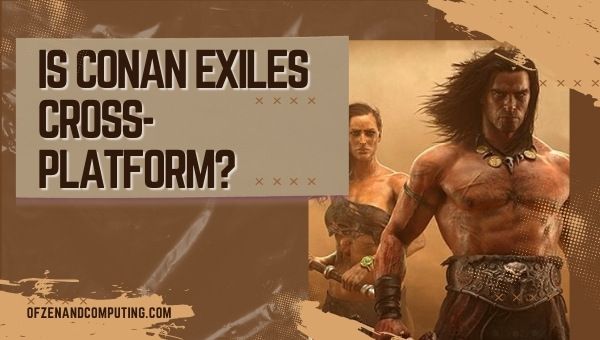 Is Conan Exiles Cross-Platform in 2022?