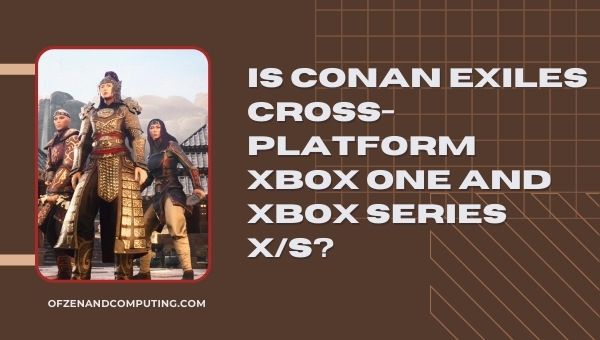 Is Conan Exiles cross-platform Xbox One and Xbox series X-S?
