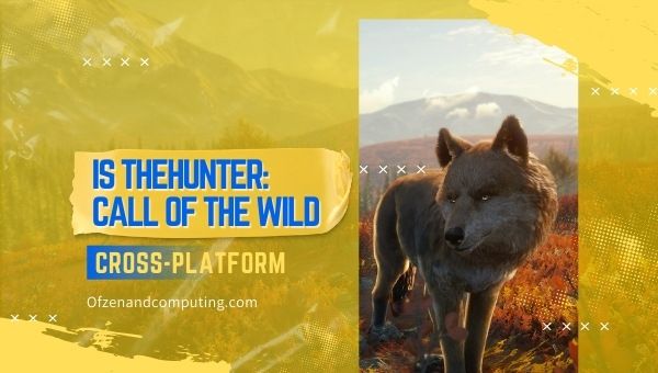 Is theHunter: Call of the Wild Cross-Platform in 2022?