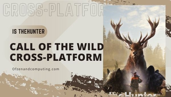 Is theHunter Call of the Wild Cross-platform in 2022? [PC, PS4, Xbox]