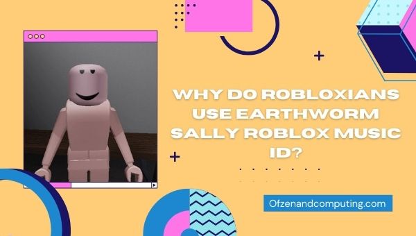 Why do Robloxians use Earthworm Sally Roblox Music ID?