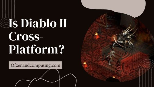 Is Diablo 2 Resurrected Cross-Platform in 2022?