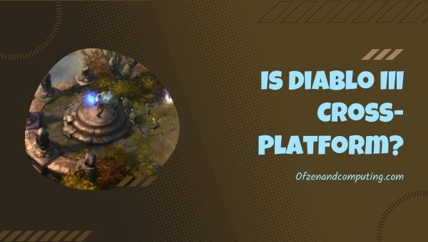 Is Diablo 3 Cross-Platform in 2022?