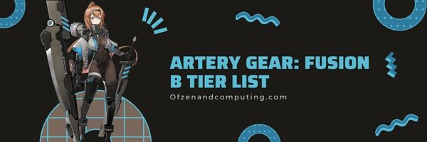 Artery Gear: Fusion B Tier List (2022)