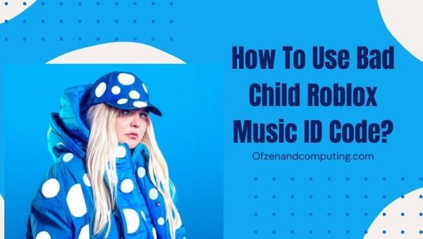 How To Use Bad Child Roblox Music ID Code?