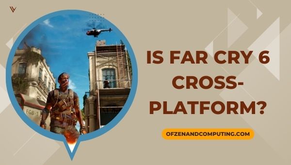 Is Far Cry 6 Cross-Platform in 2022?