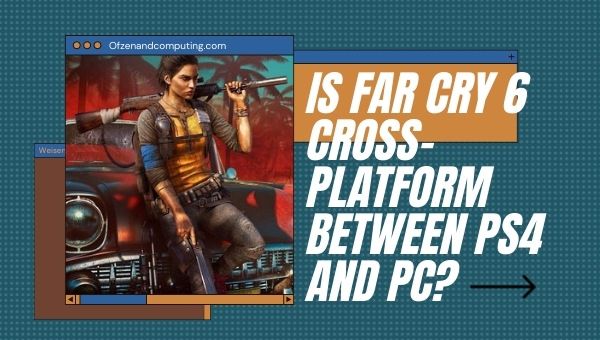 Is Far Cry 6 Cross-Platform Between PS4/PS5  and PC?