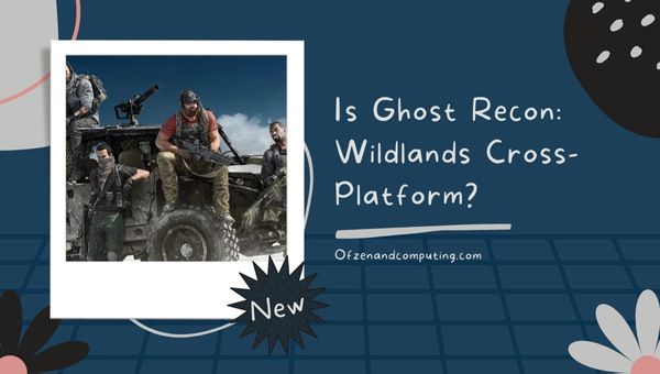 Is Ghost Recon: Wildlands Cross-Platform in 2022?
