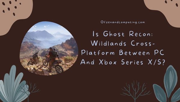 Is Ghost Recon: Wildlands Cross-Platform Between PC and Xbox Series X/S?