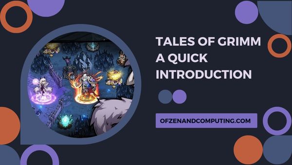 Tales of Grimm - A Quick Introduction