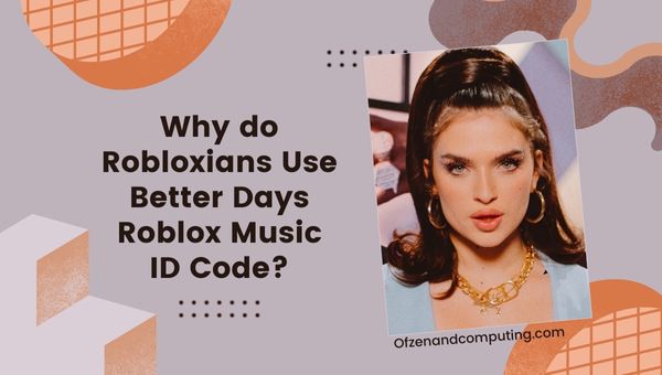 Why do Robloxians Use Better Days Roblox Music ID Code?